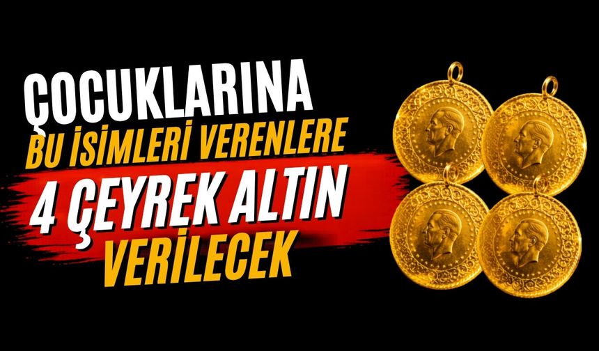 Çocuklarına bu isimleri verenlere 4 çeyrek altın verilecek