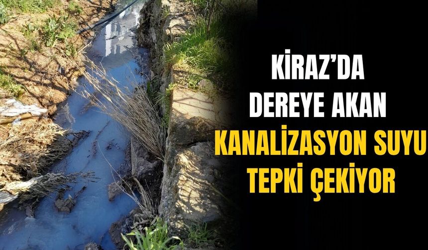 KİRAZ’DA DEREYE AKAN KANALİZASYON SUYU TEPKİ ÇEKİYOR
