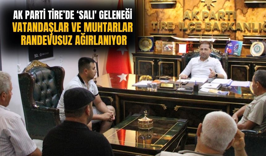 AK PARTİ TİRE’de ‘SALI' GELENEĞİ VATANDAŞLAR VE MUHTARLAR RANDEVUSUZ AĞIRLANIYOR