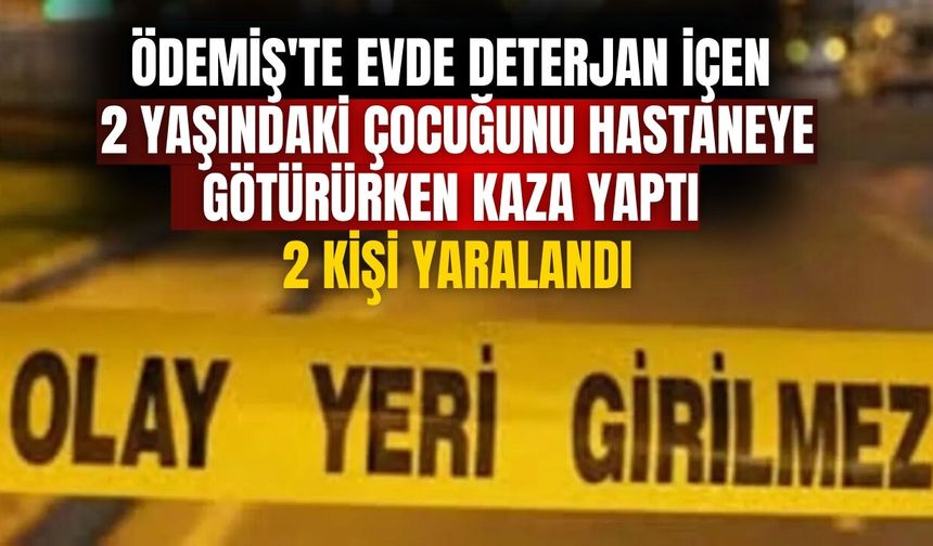 Ödemiş'te Evde deterjan içen 2 yaşındaki çocuğunu hastaneye götürürken kaza yaptı 2 Kişi Yaralandı