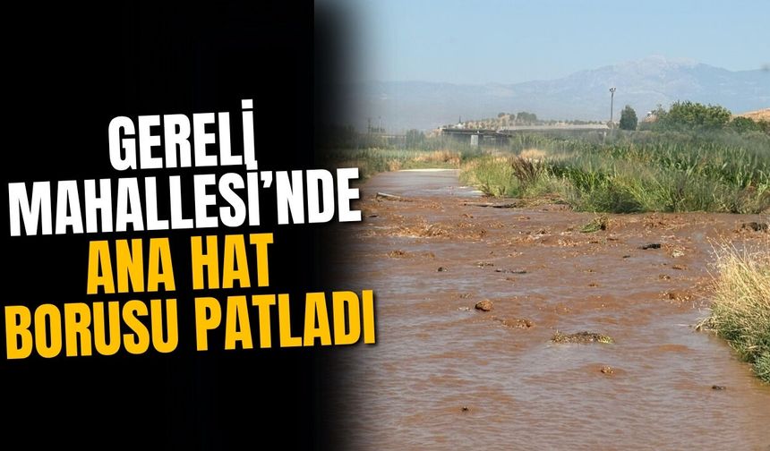 GERELİ MAHALLESİ’NDE ANA HAT BORUSU PATLADI