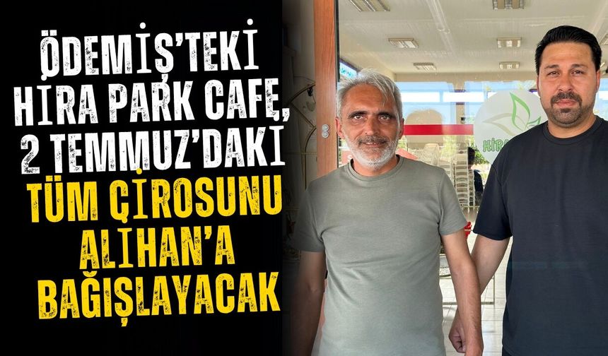 Ödemiş’teki Hira Park Cafe, 2 Temmuz’daki Tüm Cirosunu Alihan’a Bağışlayacak