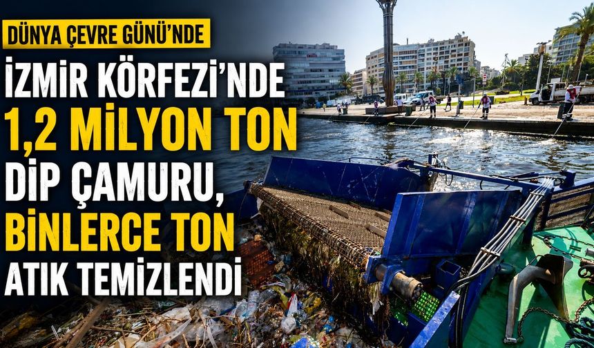 Dünya Çevre Günü’nde İzmir Körfezi’nde 1,2 milyon ton dip çamuru, binlerce ton atık temizlendi