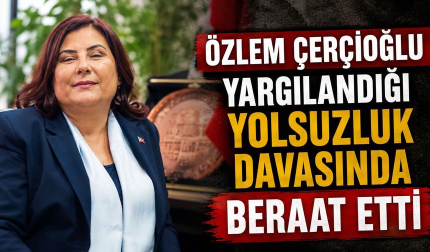 Özlem Çerçioğlu yargılandığı yolsuzluk davasında beraat etti