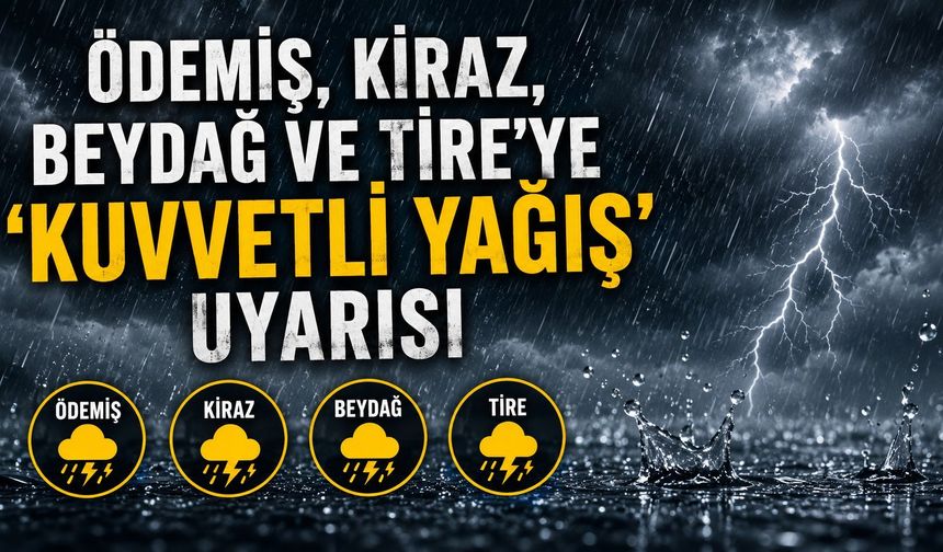 Ödemiş, Kiraz, Beydağ ve Tire'ye 'kuvvetli yağış' uyarısı