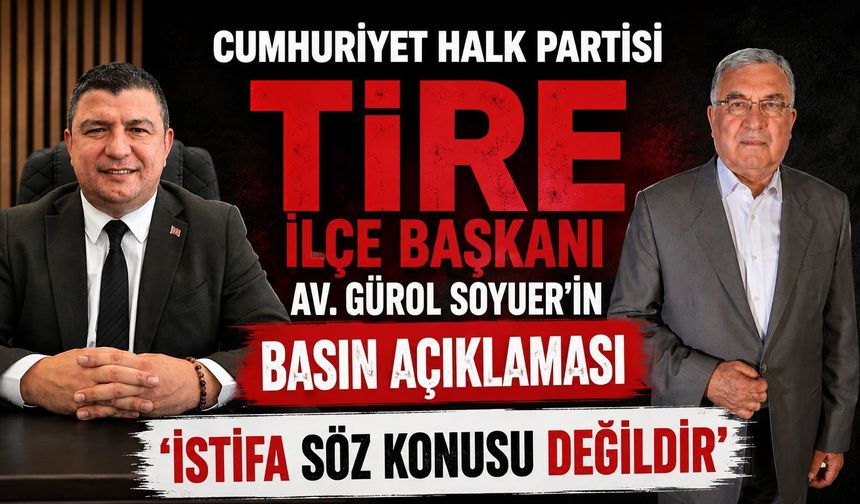 CUMHURİYET HALK PARTİSİ TİRE İLÇE BAŞKANI AV. GÜROL SOYUER'İN BASIN AÇIKLAMASI