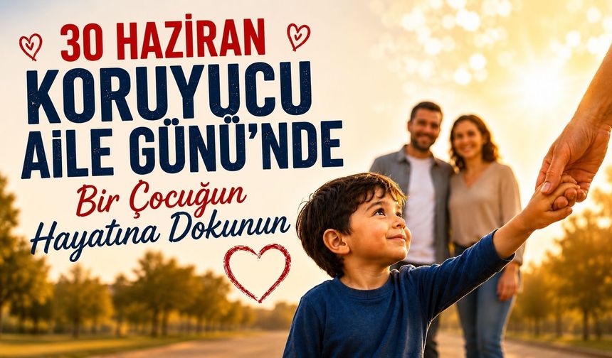 30 Haziran Koruyucu Aile Günü’nde Bir Çocuğun Hayatına Dokunun