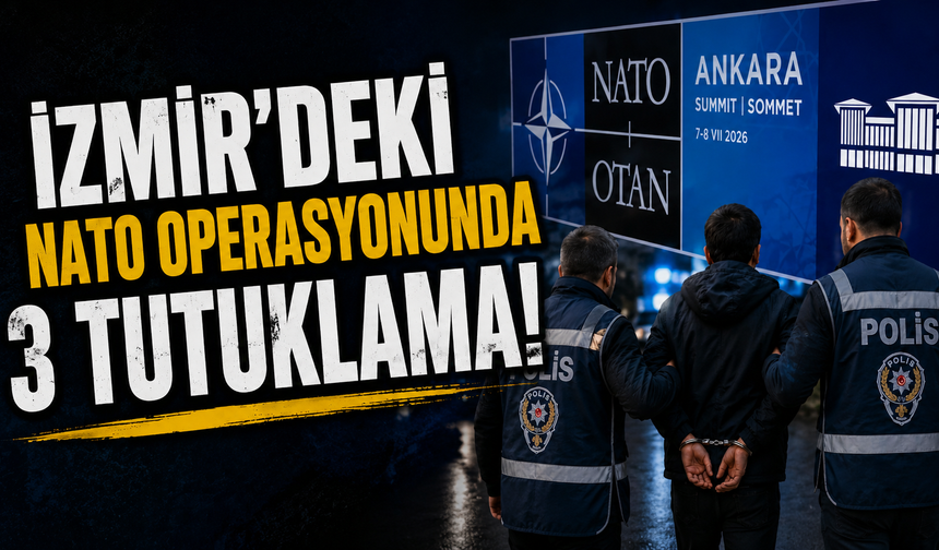 İzmir'deki NATO operasyonunda 3 tutuklama!