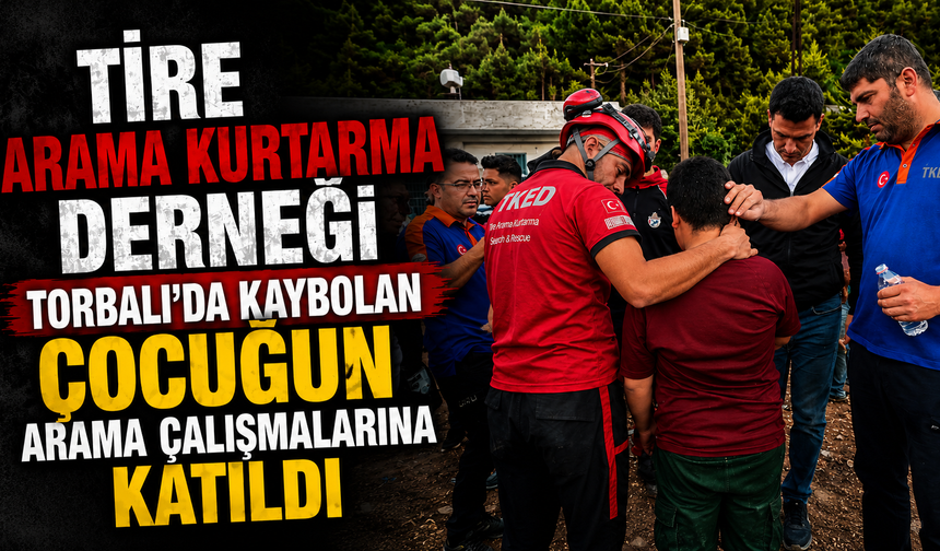 Tıre Arama Kurtarma Derneği Torbalı’da Kaybolan Çocuğun Arama Çalışmalarına Katıldı