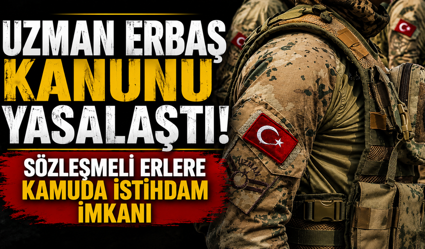 Uzman erbaş kanunu yasalaştı! Sözleşmeli erlere kamuda istihdam imkanı