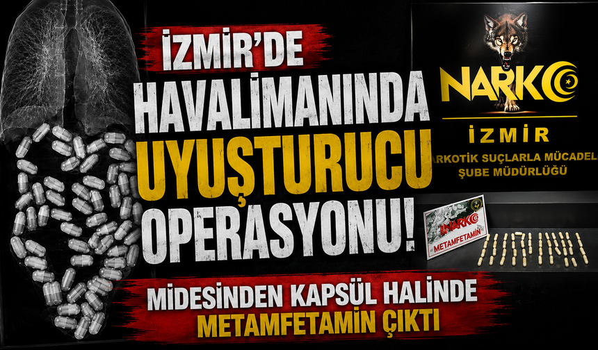 İzmir’de havalimanında uyuşturucu operasyonu Midesinden kapsül halinde metamfetamin çıktı