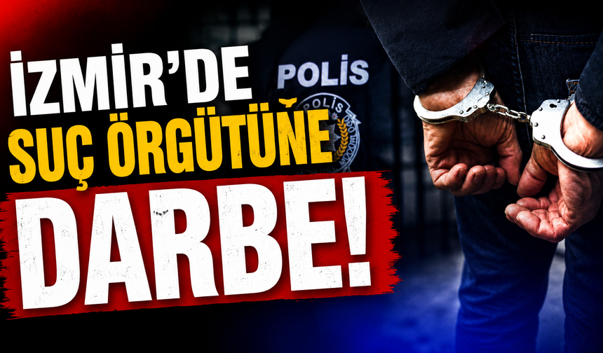 İzmir'de suç örgütüne darbe!