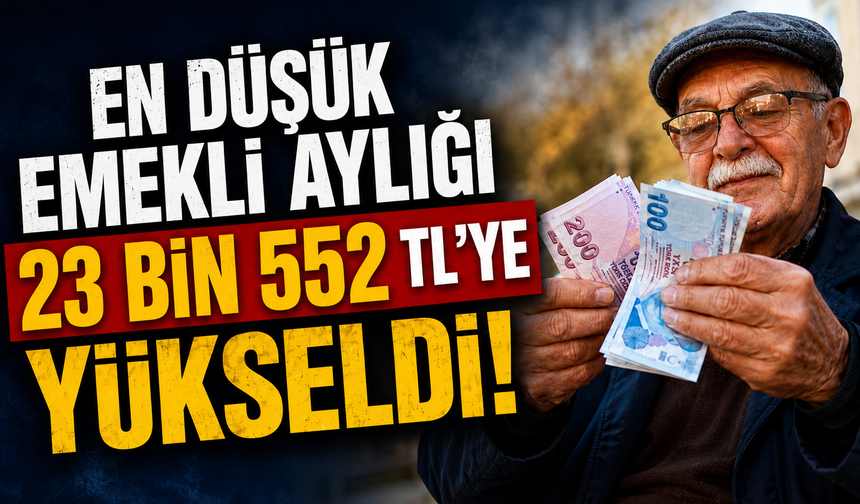 En düşük emekli aylığı 23 bin 552 TL’ye yükseldi