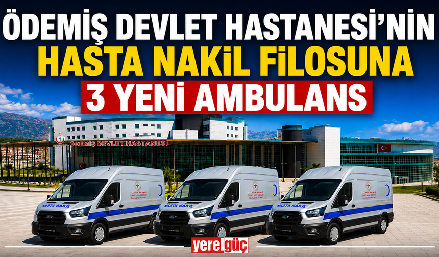 Ödemiş Devlet Hastanesi’nin Hasta Nakil Filosuna 3 Yeni Ambulans
