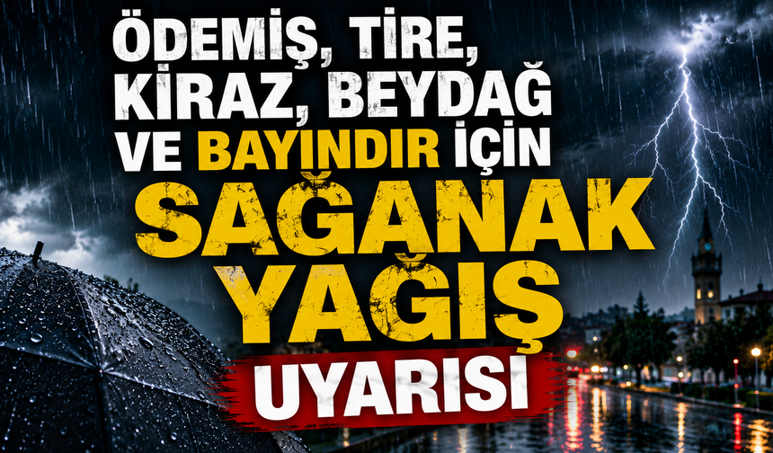 Ödemiş, Tire, Kiraz, Beydağ ve Bayındır İçin Sağanak Yağış Uyarısı