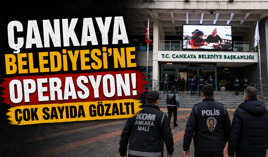 Çankaya Belediyesi’ne operasyon! Çok sayıda gözaltı