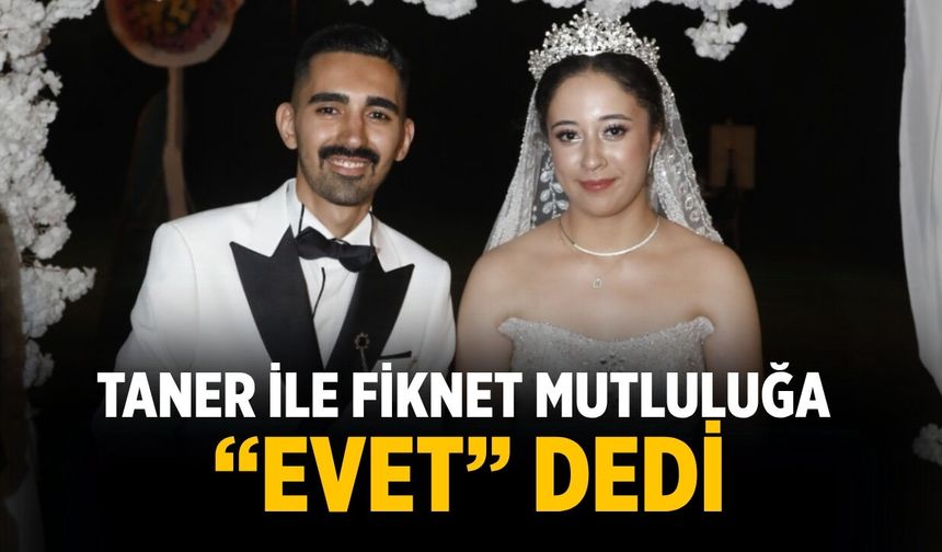 TANER İLE FİKNET MUTLULUĞA “EVET” DEDİ