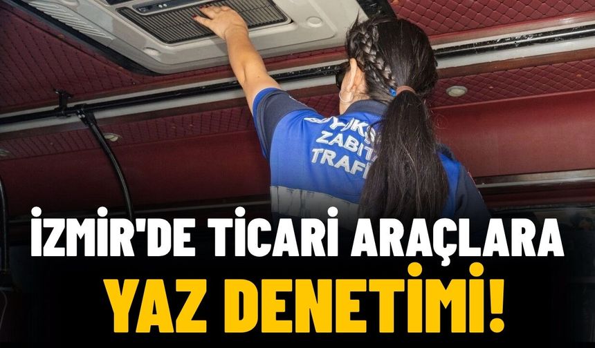 İzmir'de ticari araçlara yaz denetimi!