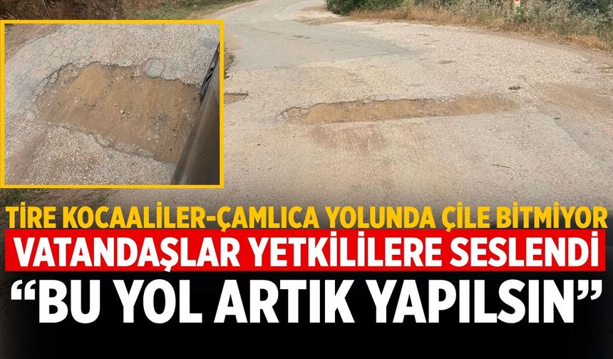 Tire Kocaaliler-Çamlıca Yolunda Çile Bitmiyor