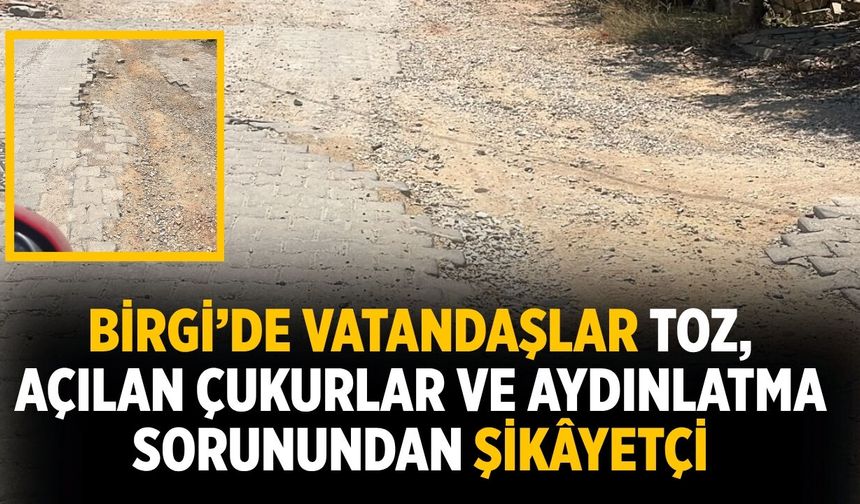 Birgi’de Vatandaşlar Toz, Açılan Çukurlar ve Aydınlatma Sorunundan Şikâyetçi