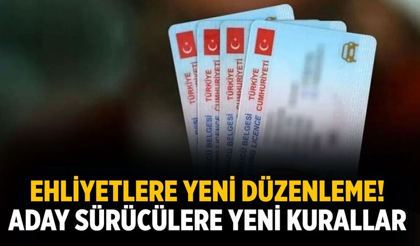 Ehliyetlere yeni düzenleme! Aday sürücülere yeni kurallar