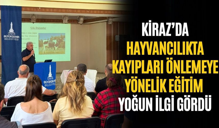 Kiraz’da Hayvancılıkta Kayıpları Önlemeye Yönelik Eğitim Yoğun İlgi Gördü