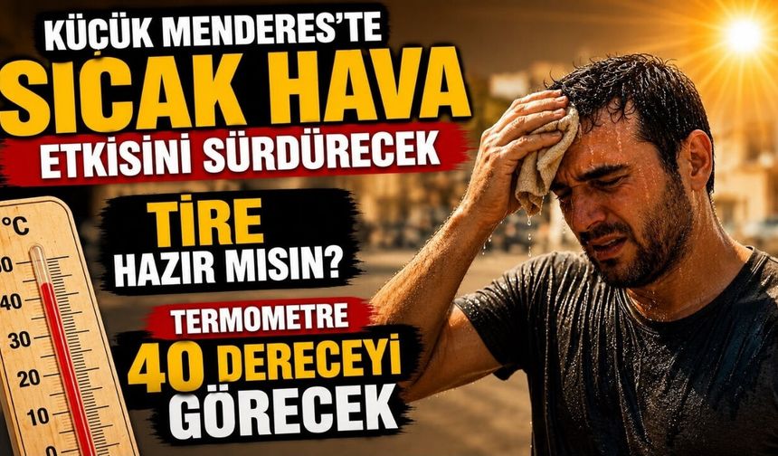 KÜÇÜK MENDERES'TE SICAK HAVA ETKİSİNİ SÜRDÜRECEK TİRE HAZIR MISIN? TERMOMETRE 40 DERECEYİ GÖRECEK