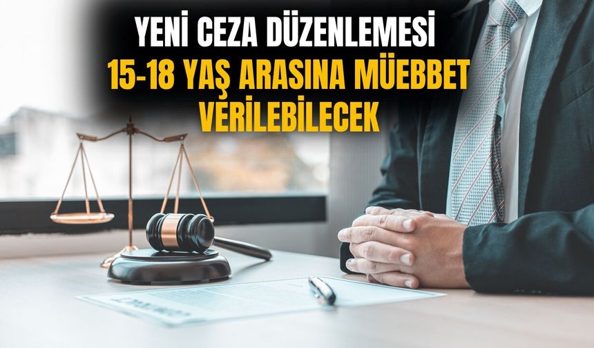 Yeni ceza düzenlemesi 15-18 yaş arasına müebbet verilebilecek