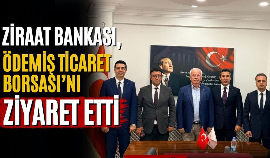 ZİRAAT BANKASI, ÖDEMİŞ TİCARET BORSASI'NI ZİYARET ETTİ