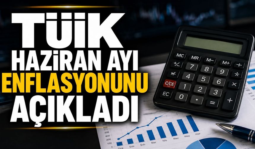 TÜİK haziran ayı enflasyonunu açıkladı