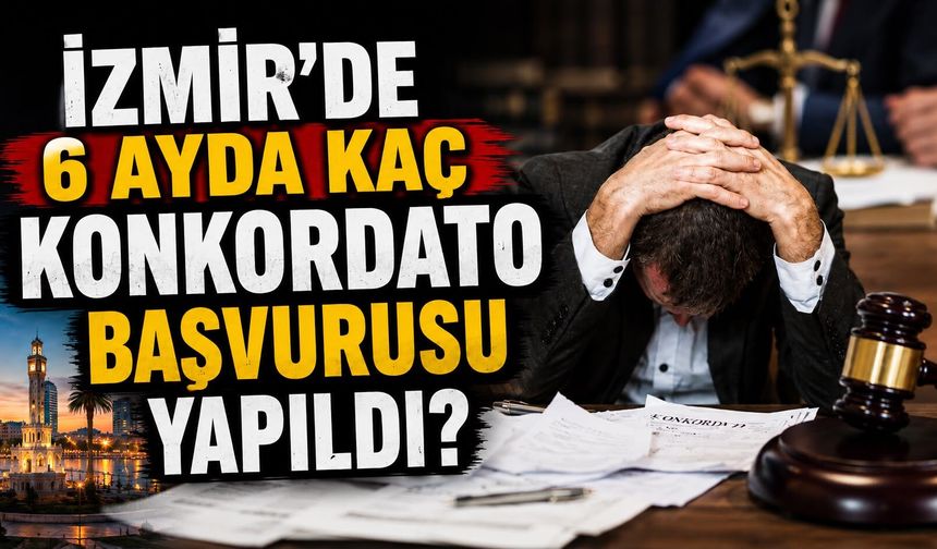 İzmir'de 6 ayda kaç konkordato başvurusu yapıldı?
