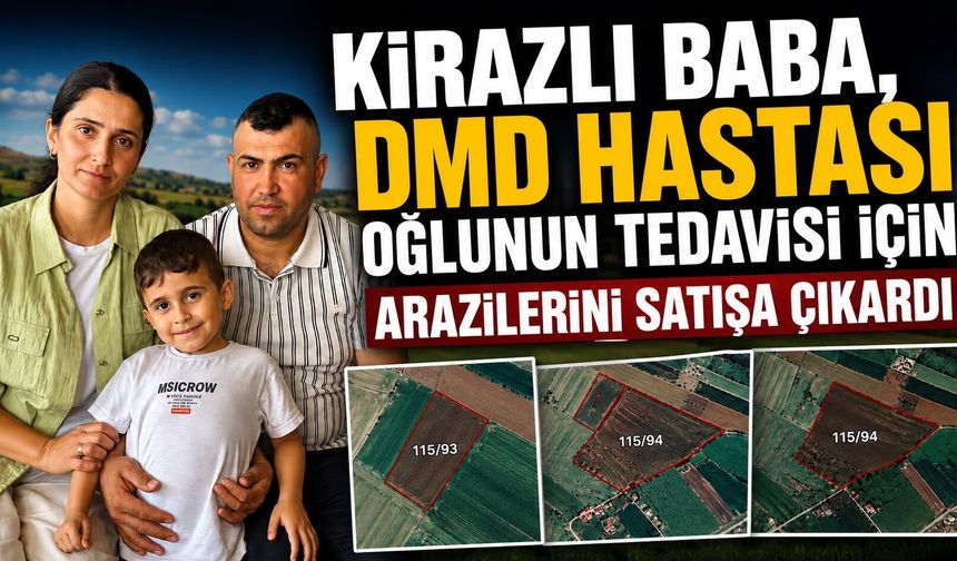 KİRAZLI BABA, DMD HASTASI OĞLUNUN TEDAVİSİ İÇİN ARAZİLERİNİ SATIŞA ÇIKARDI