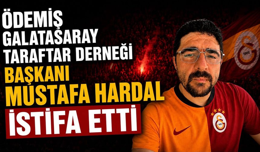 Ödemiş Galatasaray Taraftar Derneği Başkanı Mustafa Hardal istifa etti