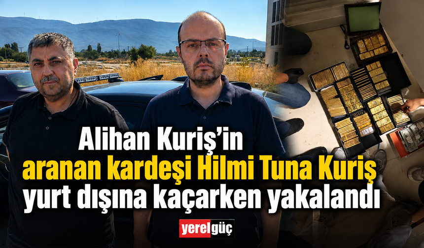 Alihan Kuriş'in aranan kardeşi Hilmi Tuna Kuriş yurt dışına kaçarken yakalandı