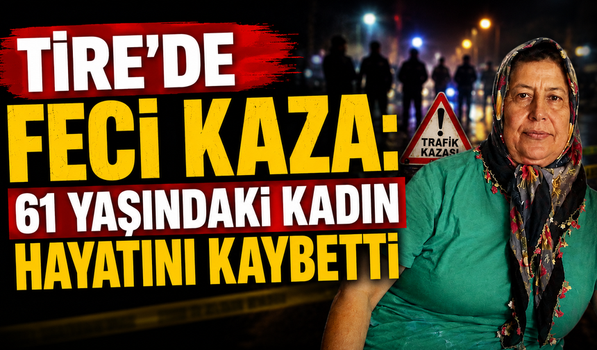 Tire’de feci kaza: 61 yaşındaki kadın hayatını kaybetti
