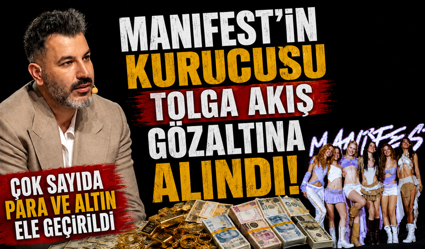 Manifest'in kurucusu Tolga Akış gözaltına alındı! Çok sayıda para ve altın ele geçirildi