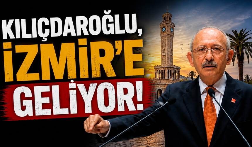 Kılıçdaroğlu, İzmir'e geliyor!
