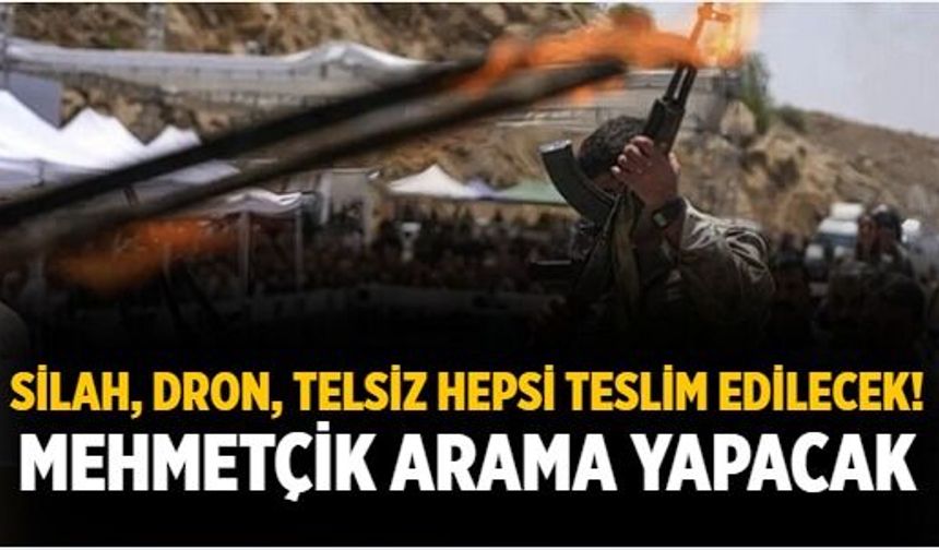Silah, dron, telsiz Hepsi teslim edilecek! Mehmetçik arama yapacak