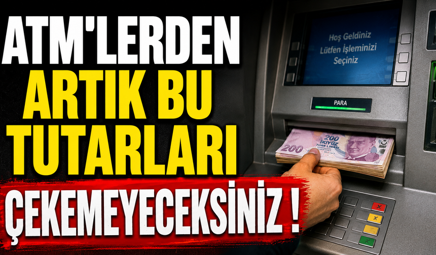 ATM'lerden Artık bu tutarları çekemeyeceksiniz