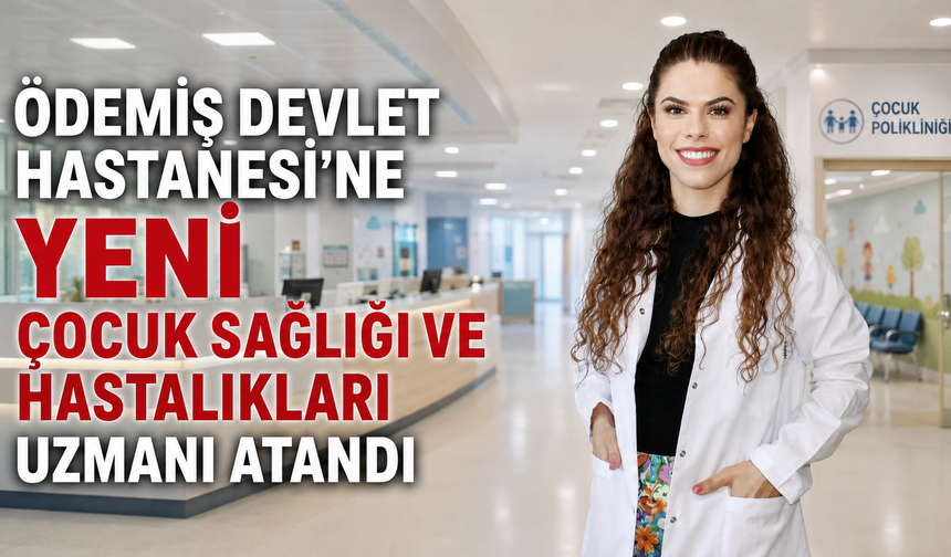 Ödemiş Devlet Hastanesi’ne yeni Çocuk Sağlığı ve Hastalıkları uzmanı atandı