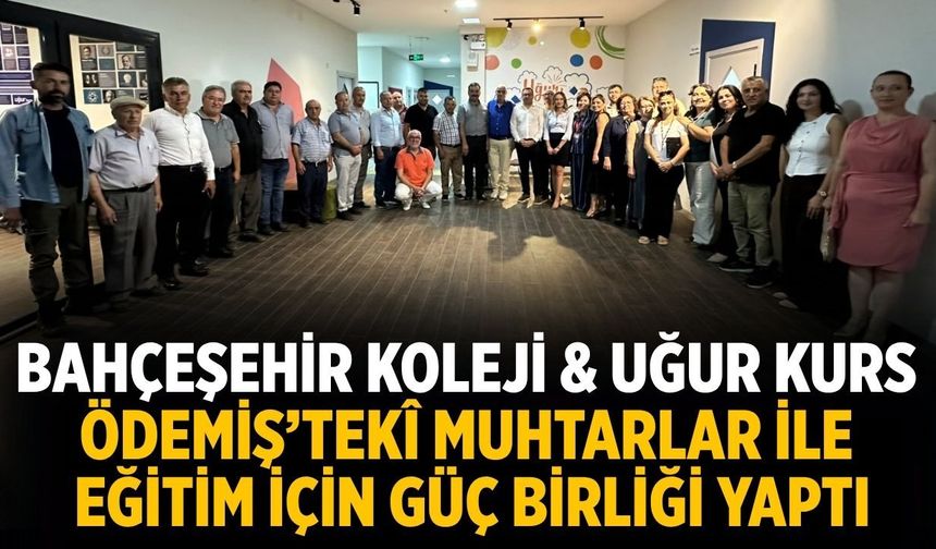 BAHÇEŞEHİR KOLEJİ & UĞUR KURS  ÖDEMİŞ’TEKÎ MUHTARLAR İLE EĞİTİM İÇİN GÜÇ BİRLİĞİ YAPTI