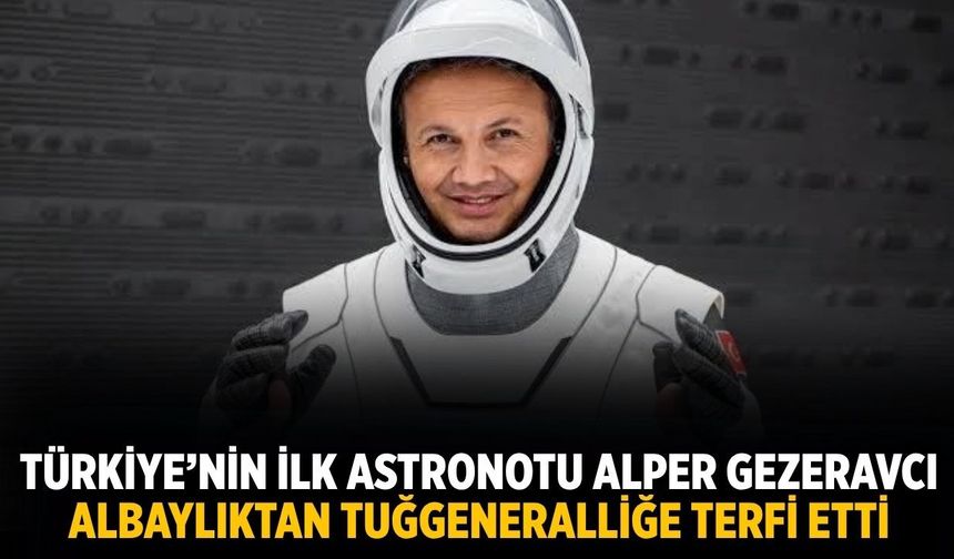 Türkiye’nin ilk astronotu Alper Gezeravcı albaylıktan tuğgeneralliğe terfi etti