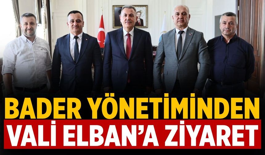 BADER Yönetiminden Vali Elban’a Ziyaret