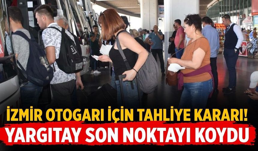 İzmir Otogarı için tahliye kararı! Yargıtay son noktayı koydu