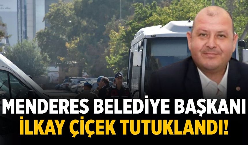 Menderes Belediye Başkanı İlkay Çiçek tutuklandı!