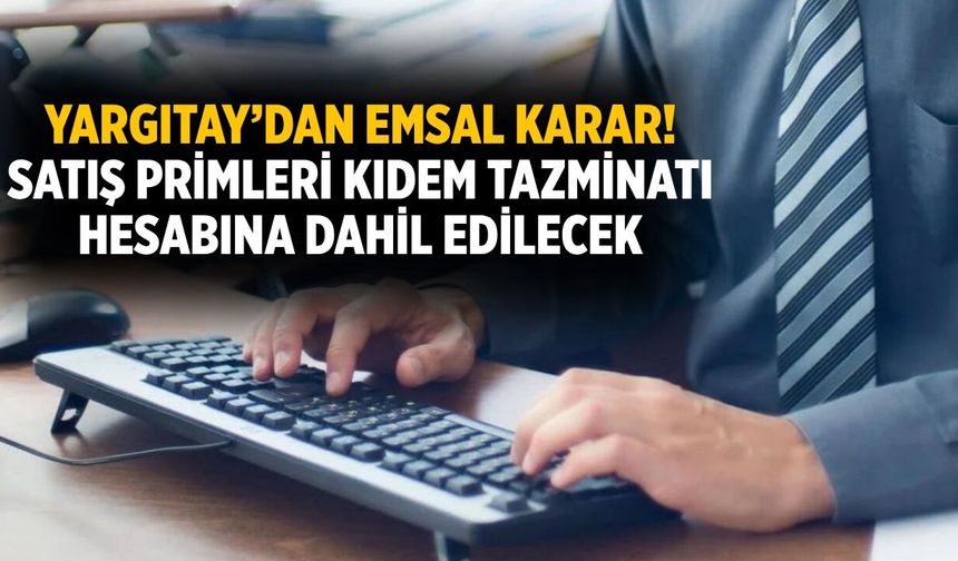 Yargıtay’dan emsal karar! Satış primleri kıdem tazminatı hesabına dahil edilecek