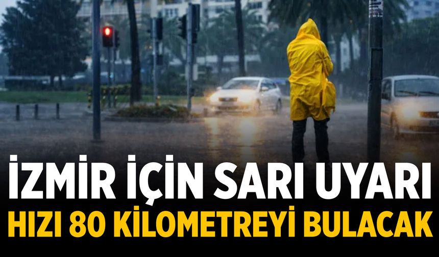 İzmir için sarı uyarı Hızı 80 kilometreyi bulacak