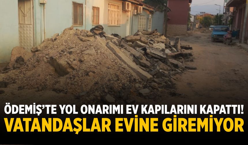Ödemiş’te YOL ONARIMI EV KAPILARINI KAPATTI!
