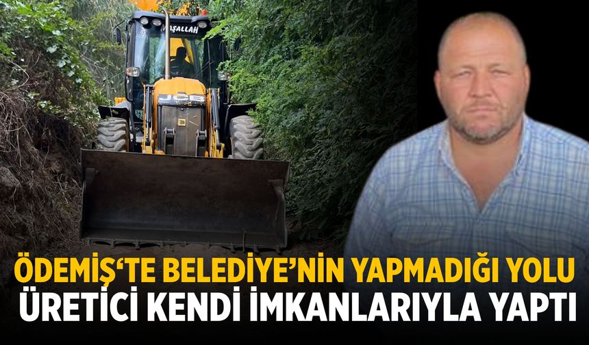 ÖDEMİŞ‘TE BELEDİYE’NİN YAPMADIĞI YOLU ÜRETİCİ KENDİ İMKANLARIYLA YAPTI