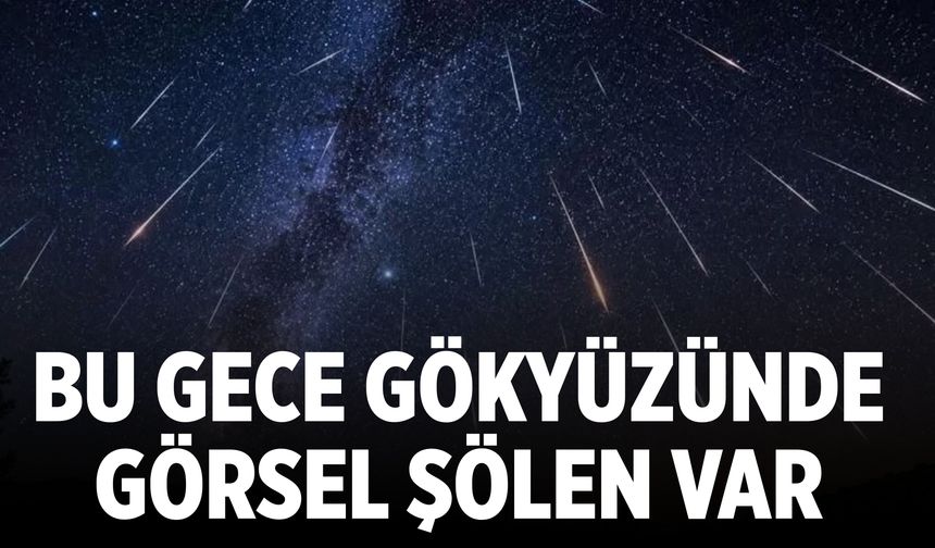 Bu gece gökyüzünde görsel şölen var